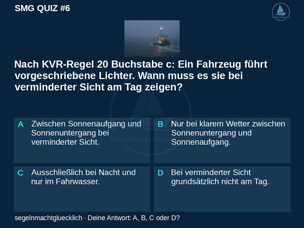 SMG Quiz #6: Nach KVR-Regel 20 Buchstabe c: Ein Fahrzeug führt vorgeschriebene Lichter. Wann muss es sie bei verminderter Sicht am Tag zeigen?