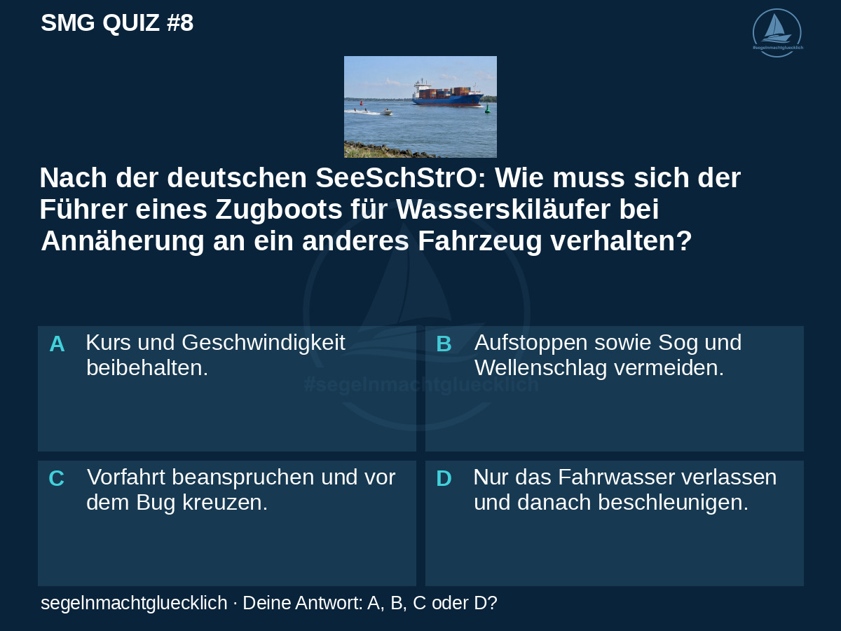 SMG Quiz #8: Nach der deutschen SeeSchStrO: Wie muss sich der Führer eines Zugboots für Wasserskiläufer bei Annäherung an ein anderes Fahrzeug verhalten?